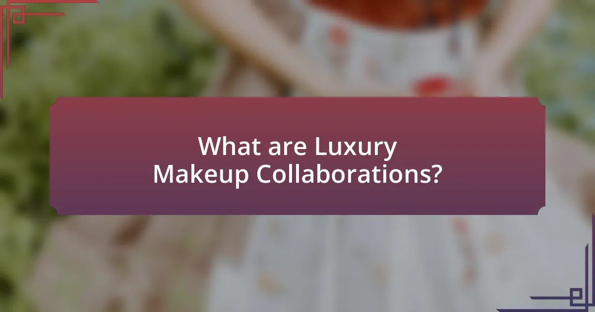 What are Luxury Makeup Collaborations?