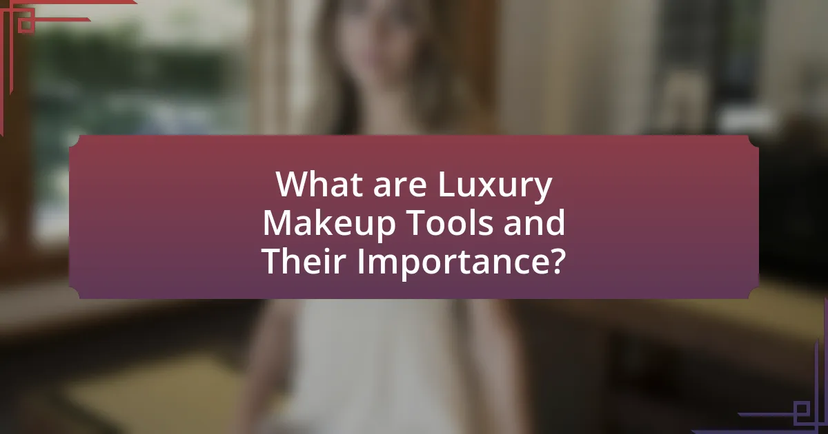 What are Luxury Makeup Tools and Their Importance?