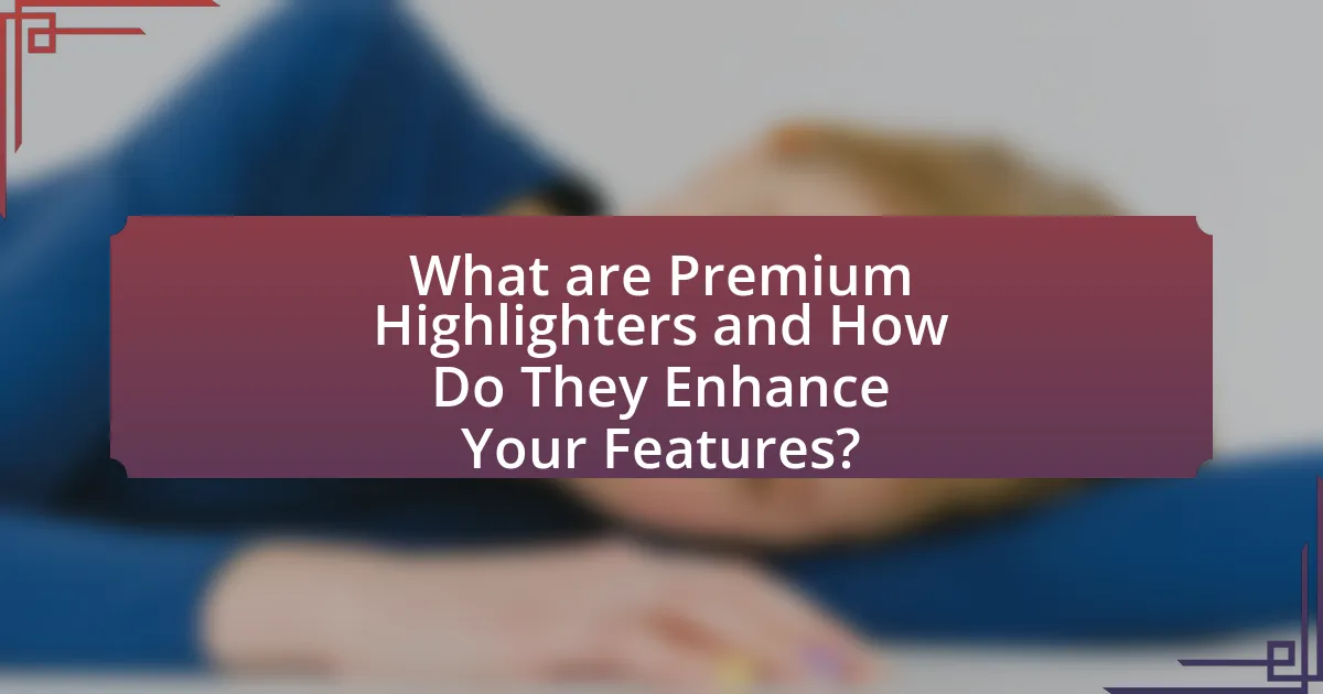 What are Premium Highlighters and How Do They Enhance Your Features?