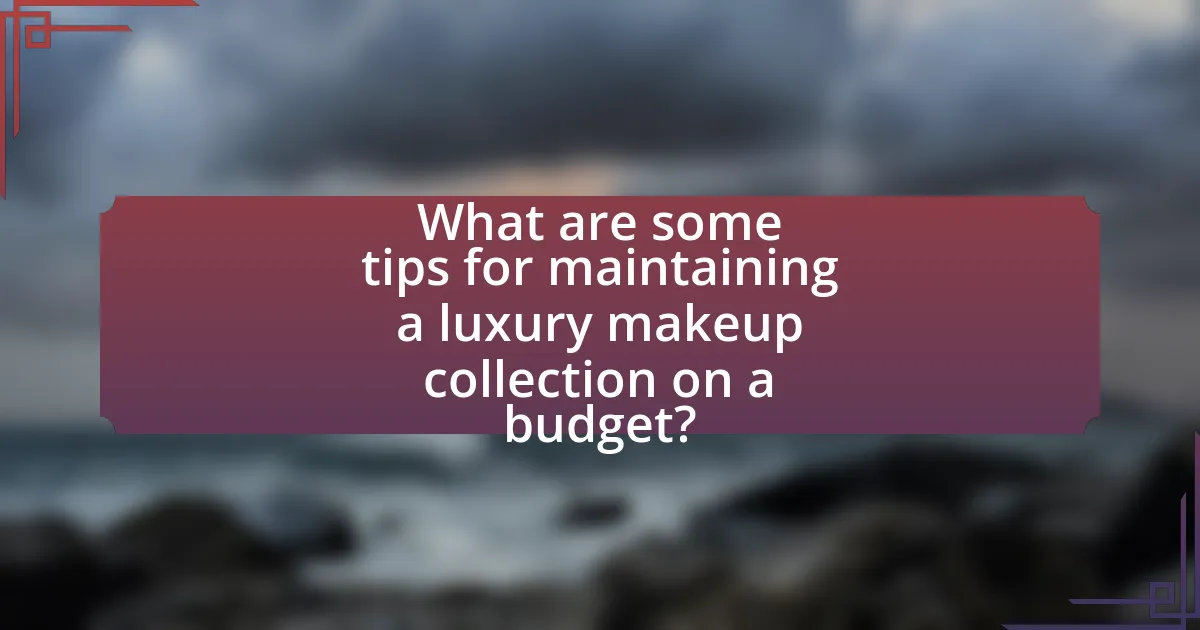 What are some tips for maintaining a luxury makeup collection on a budget?