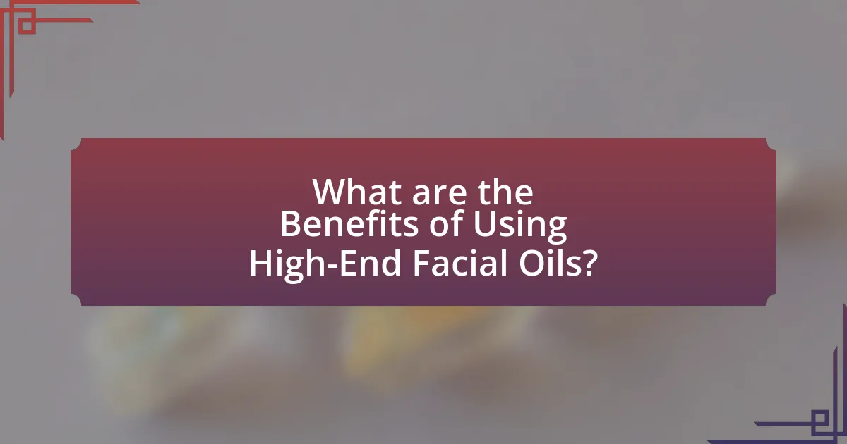 What are the Benefits of Using High-End Facial Oils?