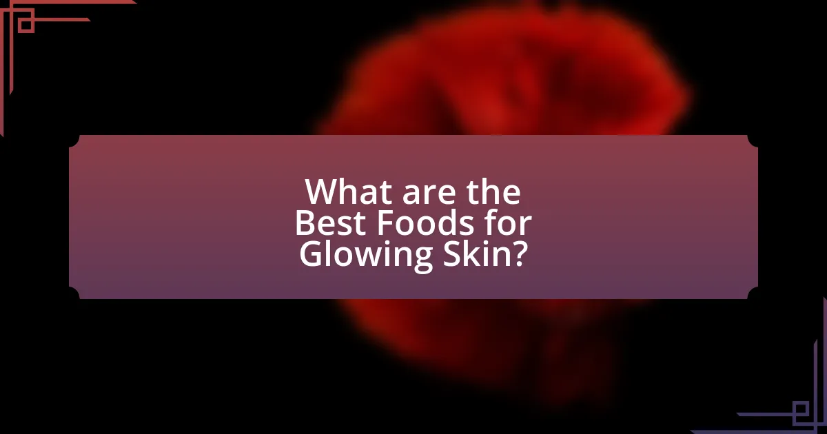 What are the Best Foods for Glowing Skin?