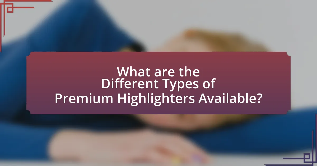 What are the Different Types of Premium Highlighters Available?