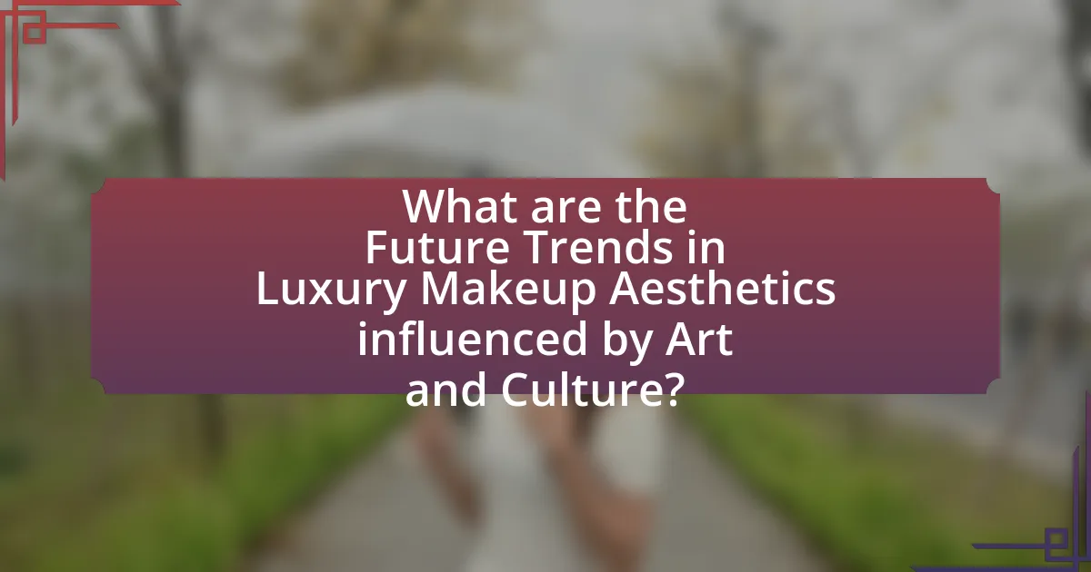 What are the Future Trends in Luxury Makeup Aesthetics influenced by Art and Culture?