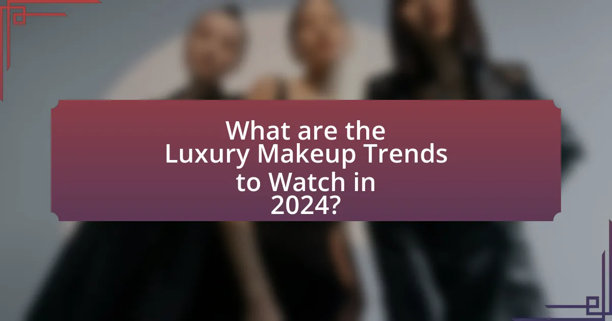 What are the Luxury Makeup Trends to Watch in 2024?