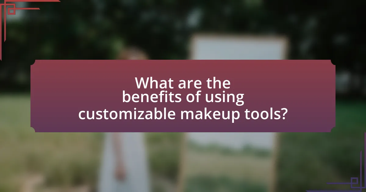 What are the benefits of using customizable makeup tools?