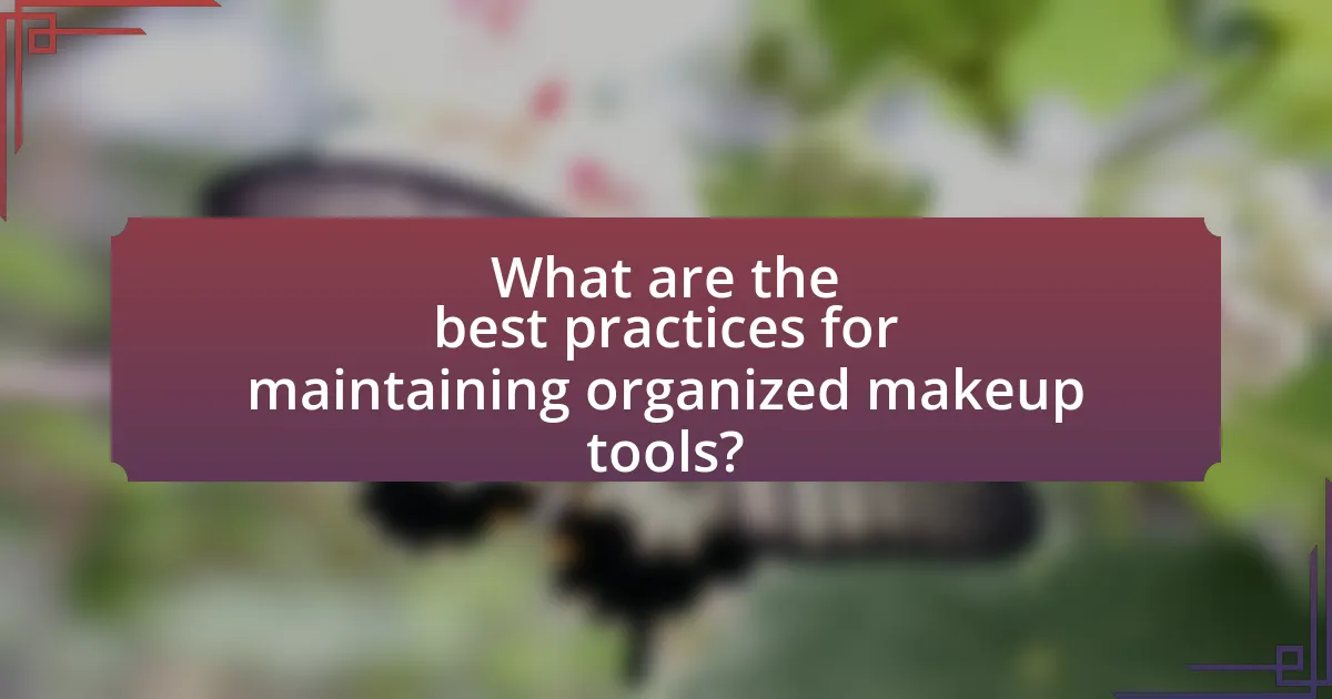What are the best practices for maintaining organized makeup tools?