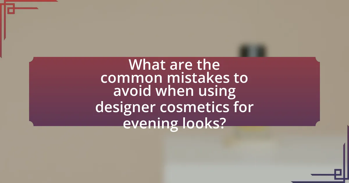 What are the common mistakes to avoid when using designer cosmetics for evening looks?