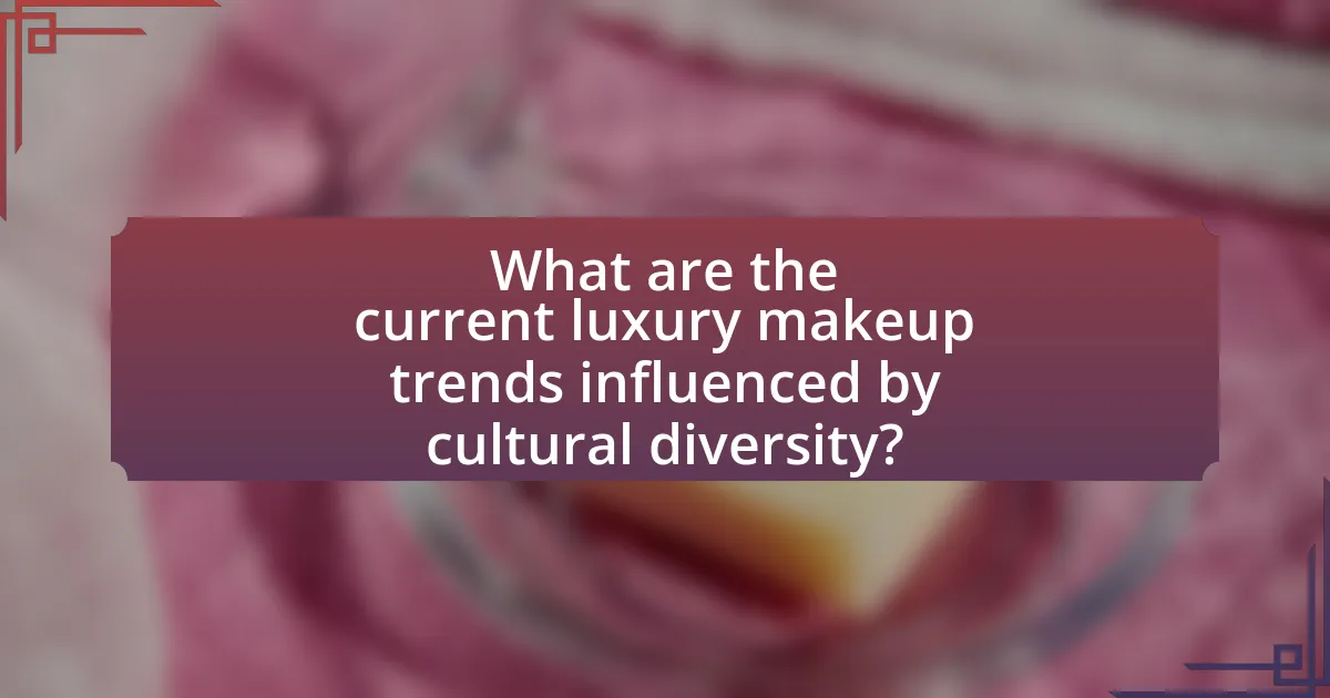 What are the current luxury makeup trends influenced by cultural diversity?