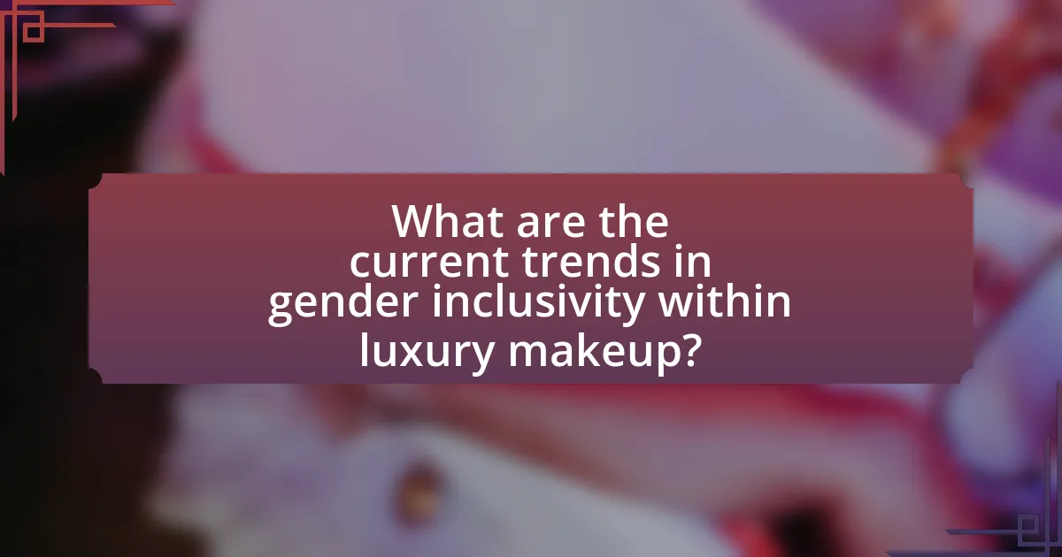 What are the current trends in gender inclusivity within luxury makeup?