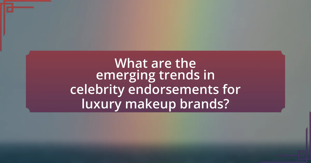 What are the emerging trends in celebrity endorsements for luxury makeup brands?
