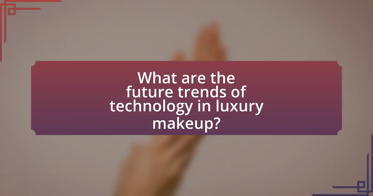 What are the future trends of technology in luxury makeup?
