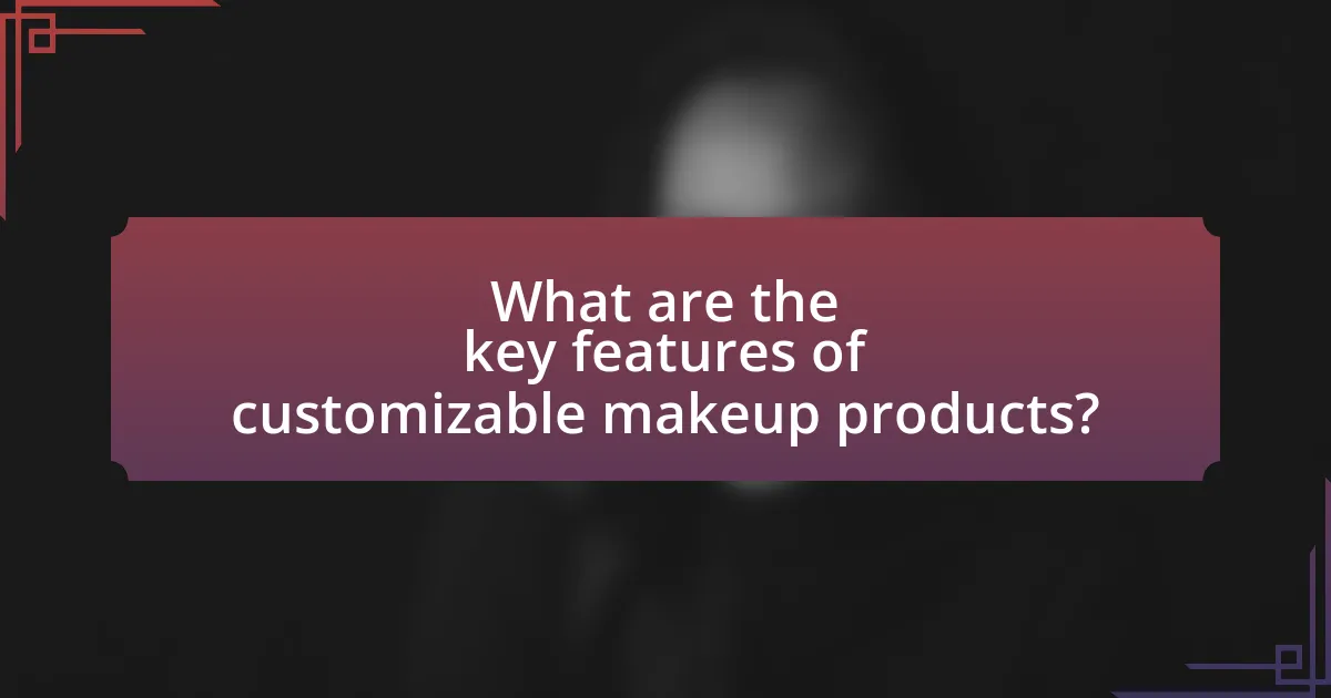 What are the key features of customizable makeup products?