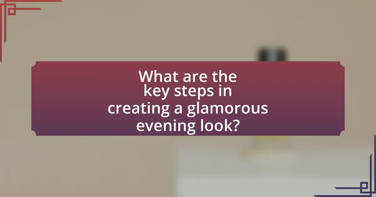 What are the key steps in creating a glamorous evening look?
