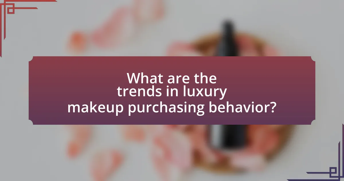 What are the trends in luxury makeup purchasing behavior?