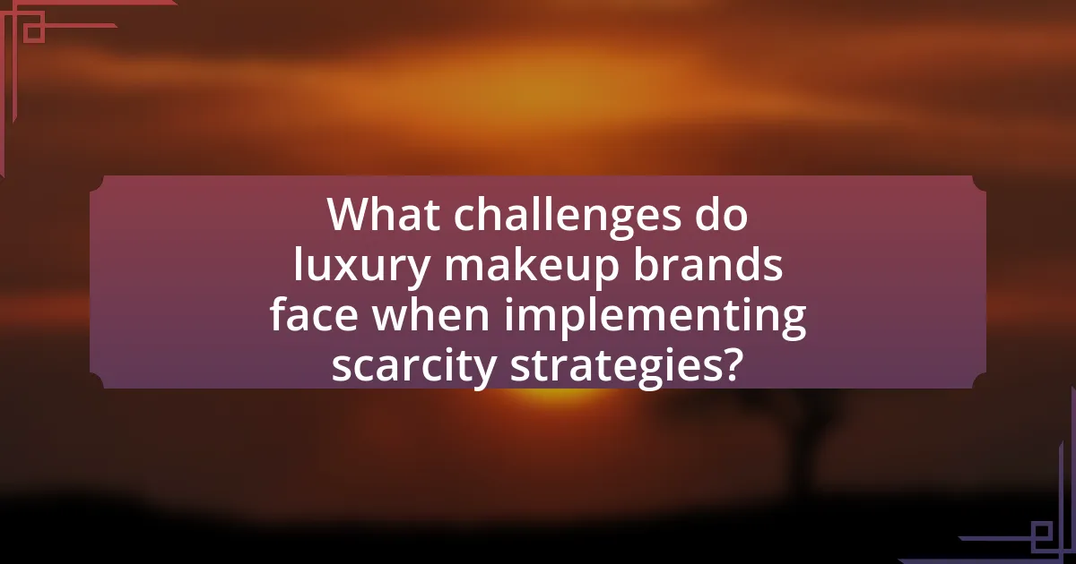 What challenges do luxury makeup brands face when implementing scarcity strategies?