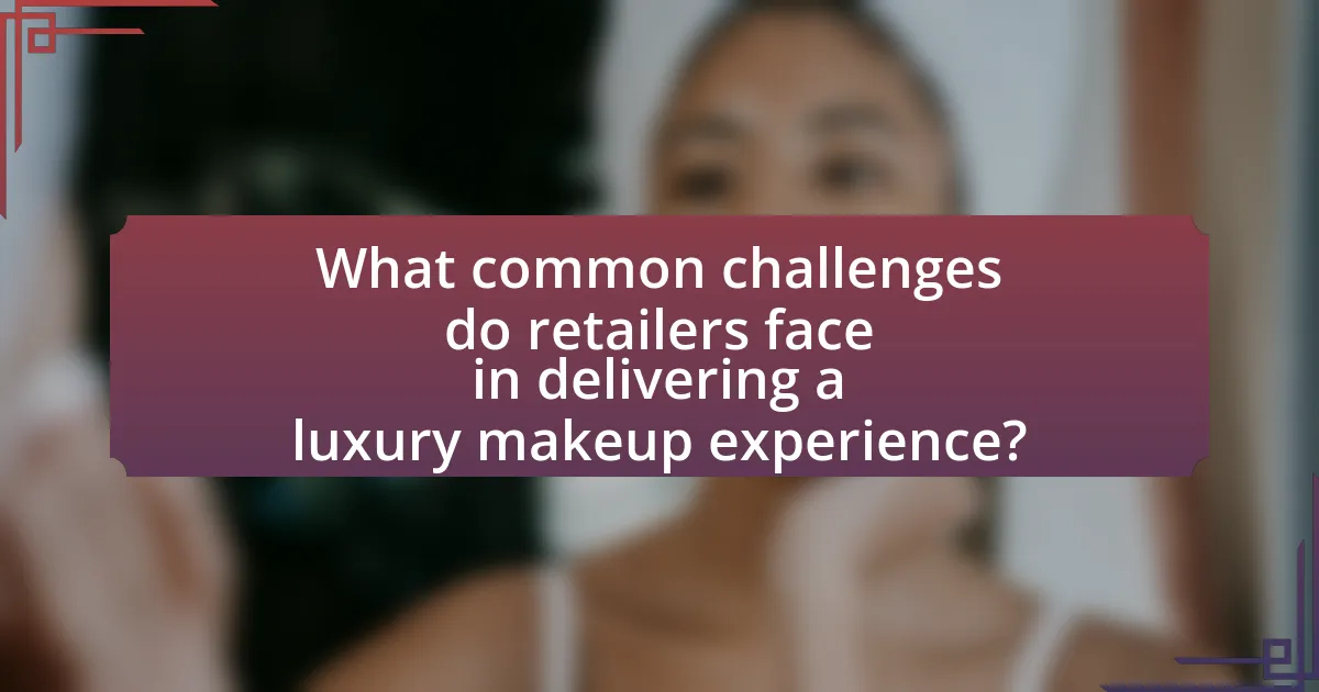 What common challenges do retailers face in delivering a luxury makeup experience?