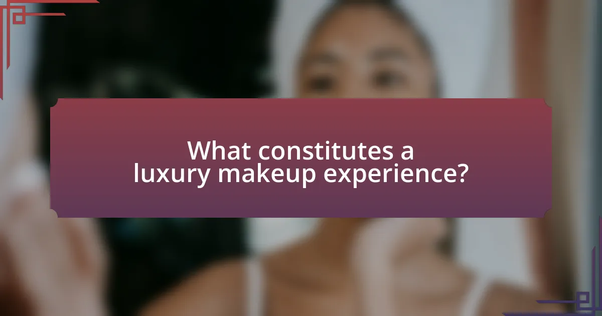 What constitutes a luxury makeup experience?