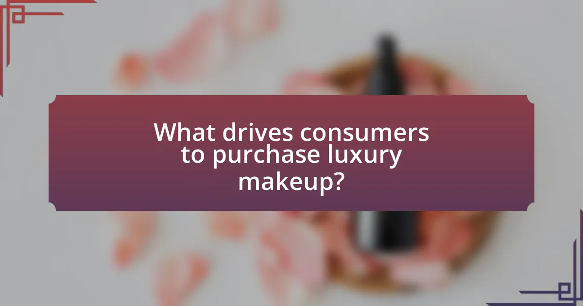 What drives consumers to purchase luxury makeup?