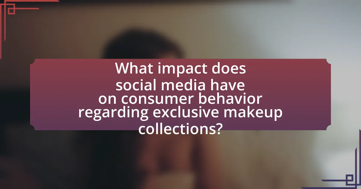 What impact does social media have on consumer behavior regarding exclusive makeup collections?