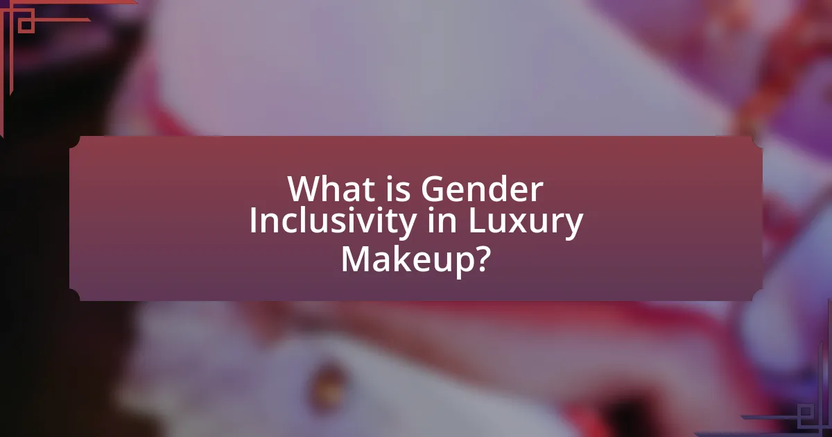What is Gender Inclusivity in Luxury Makeup?