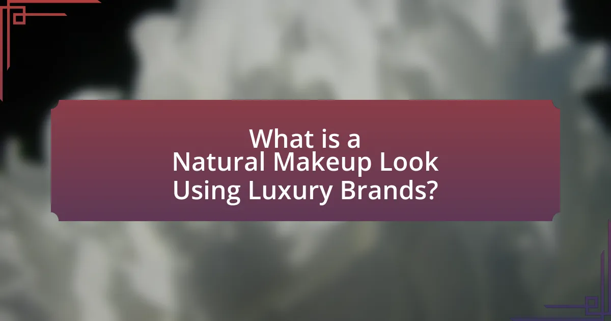 What is a Natural Makeup Look Using Luxury Brands?
