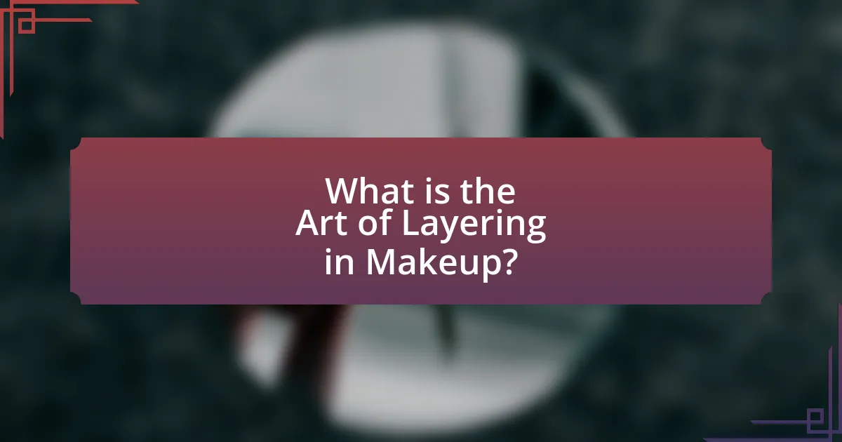 What is the Art of Layering in Makeup?