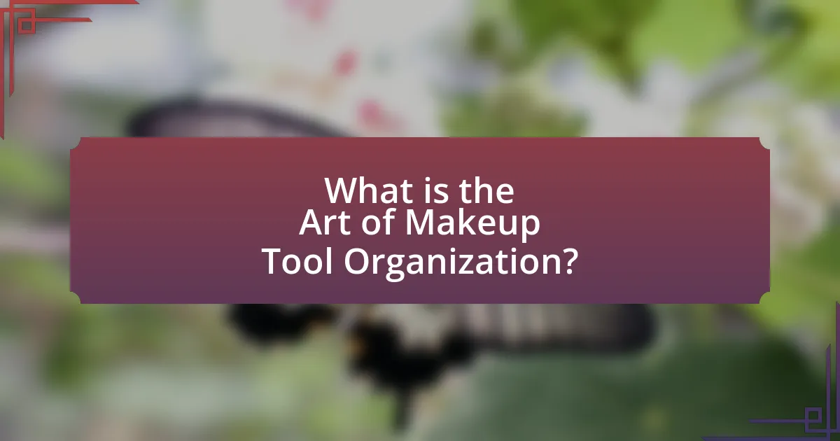What is the Art of Makeup Tool Organization?