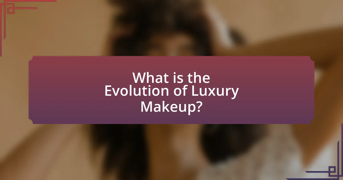 What is the Evolution of Luxury Makeup?