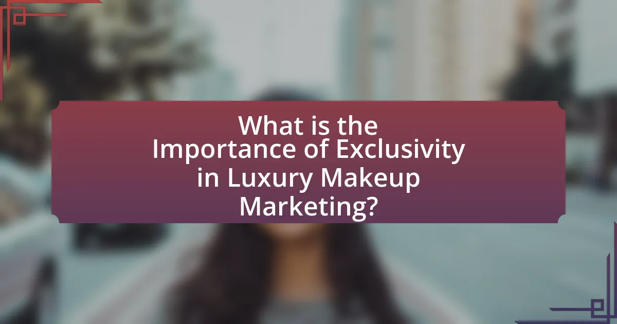 What is the Importance of Exclusivity in Luxury Makeup Marketing?