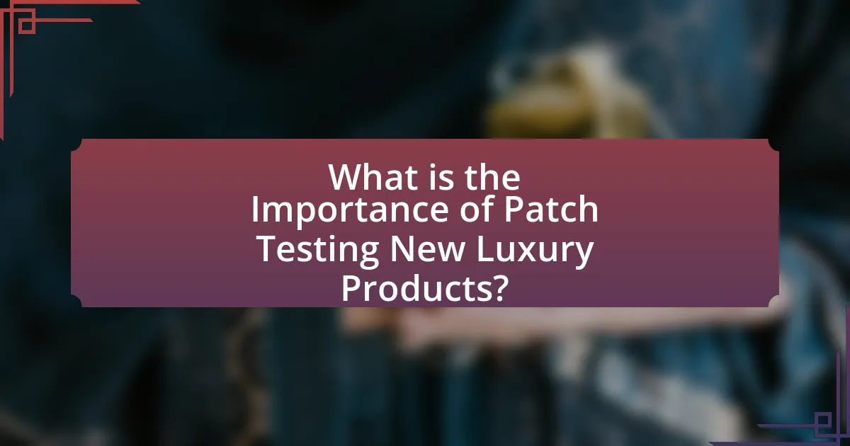 What is the Importance of Patch Testing New Luxury Products?