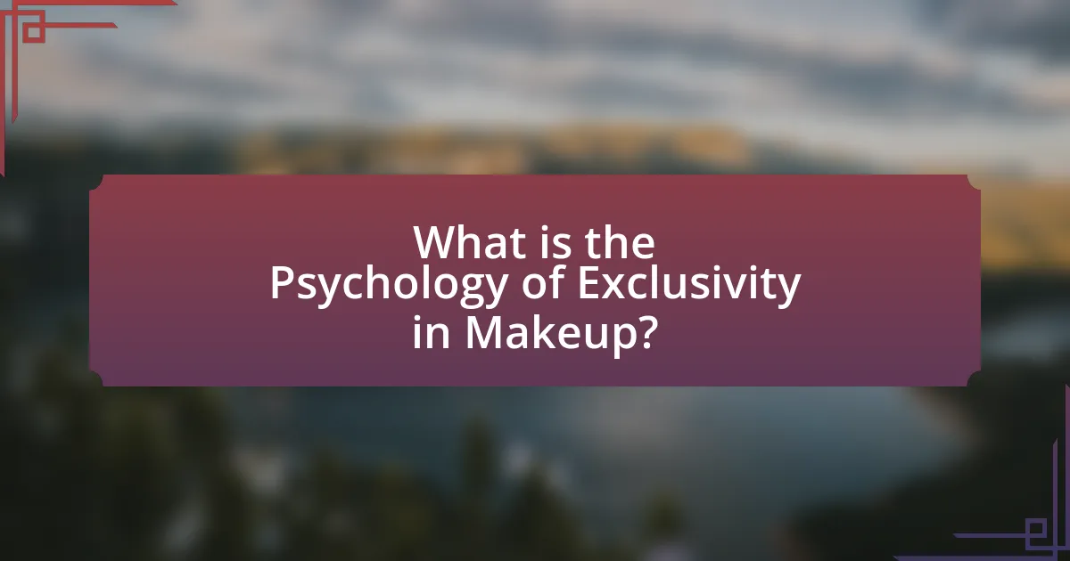 What is the Psychology of Exclusivity in Makeup?