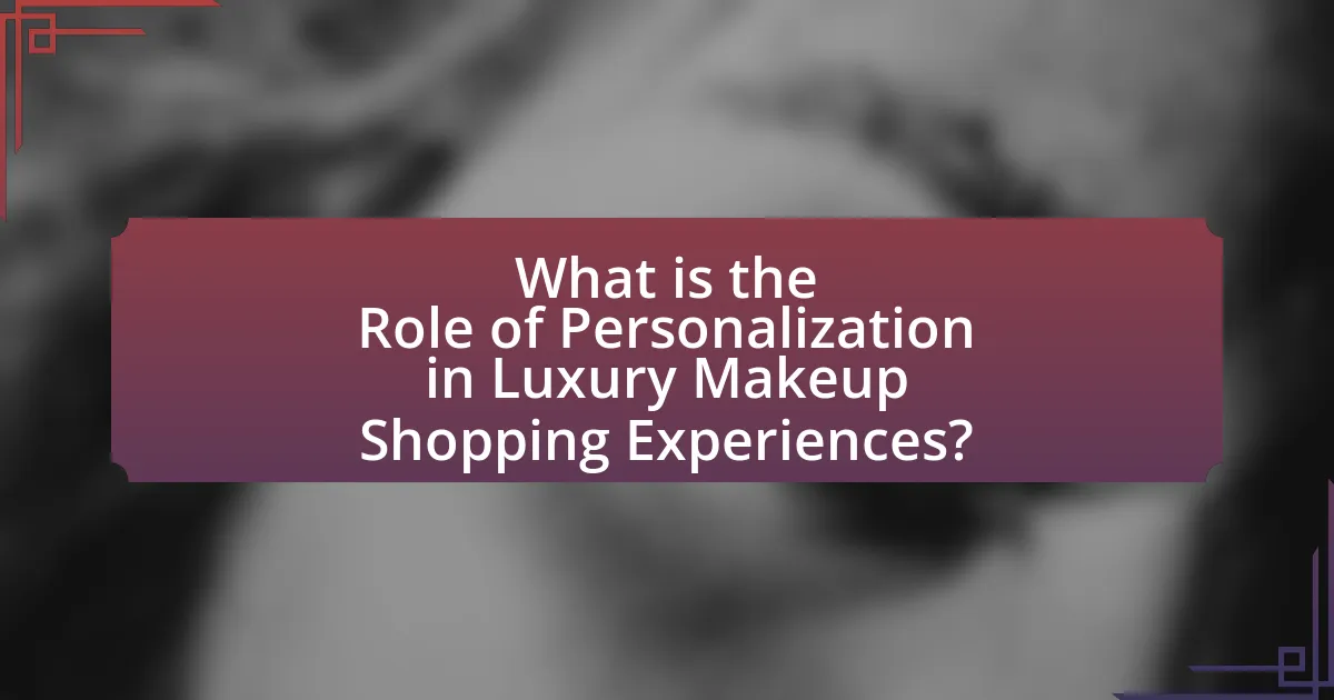 What is the Role of Personalization in Luxury Makeup Shopping Experiences?