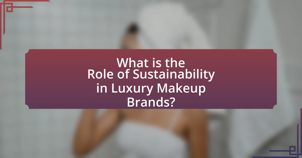 What is the Role of Sustainability in Luxury Makeup Brands?