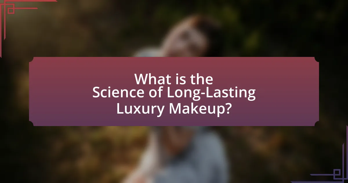 What is the Science of Long-Lasting Luxury Makeup?