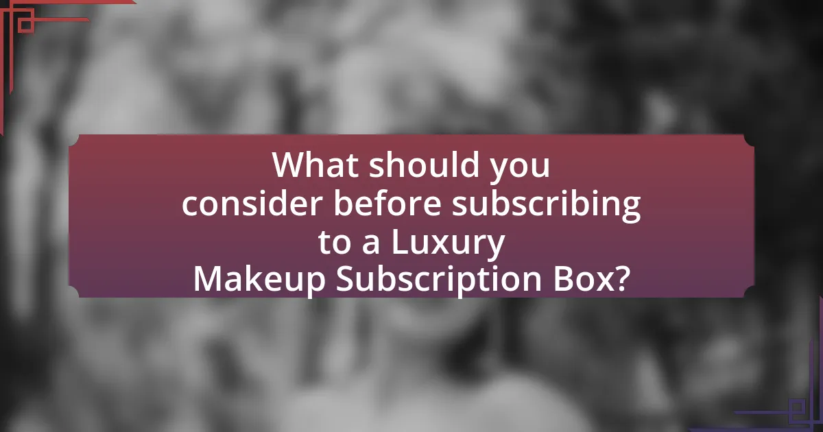 What should you consider before subscribing to a Luxury Makeup Subscription Box?