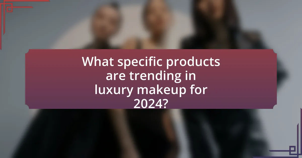 What specific products are trending in luxury makeup for 2024?