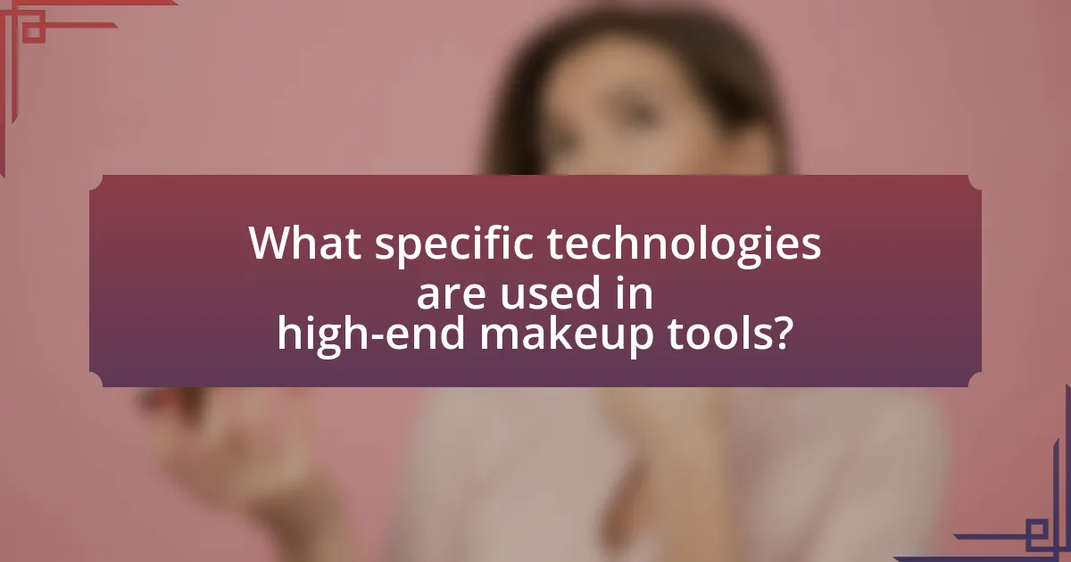 What specific technologies are used in high-end makeup tools?