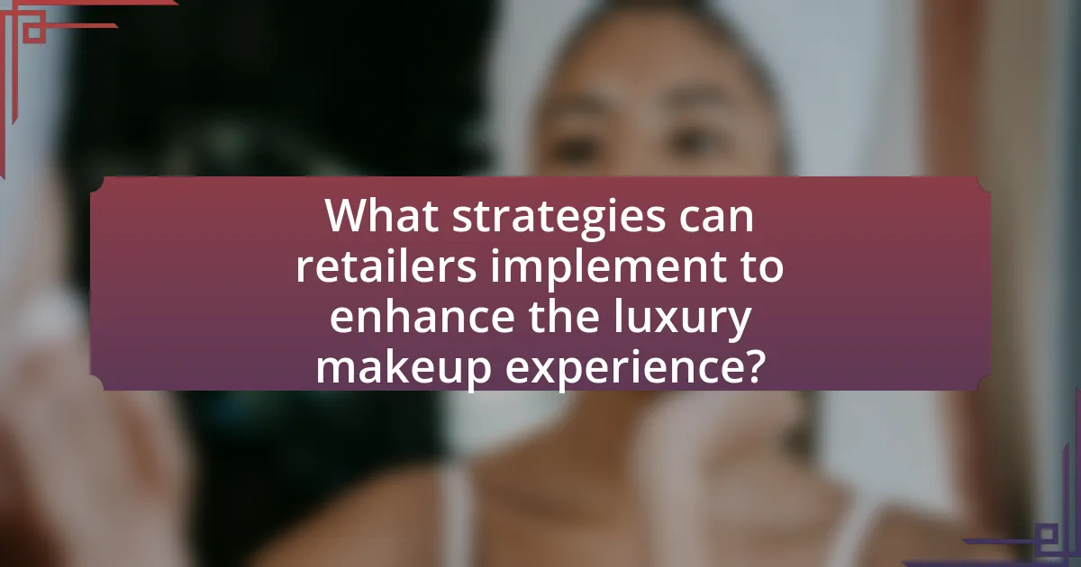 What strategies can retailers implement to enhance the luxury makeup experience?