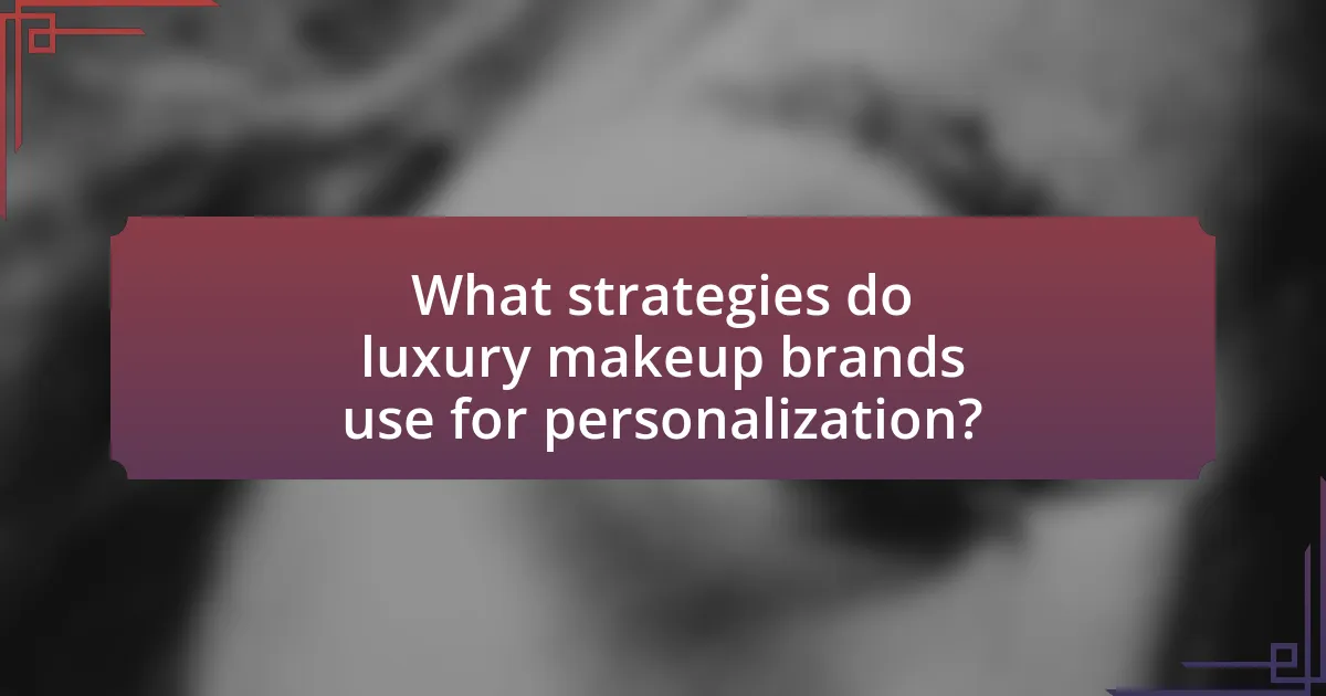 What strategies do luxury makeup brands use for personalization?