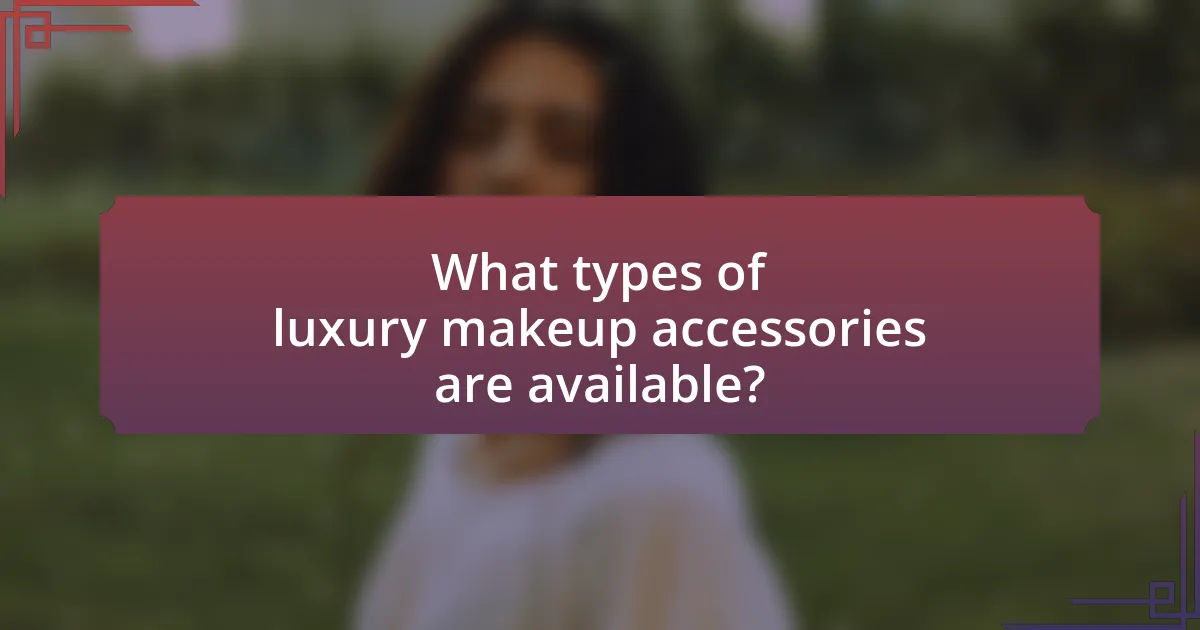 What types of luxury makeup accessories are available?